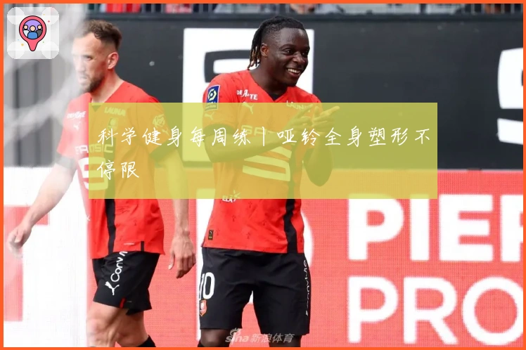 科学健身每周练丨哑铃全身塑形不停限